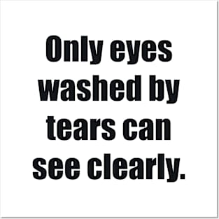 Only eyes washed by tears can see clearly Posters and Art